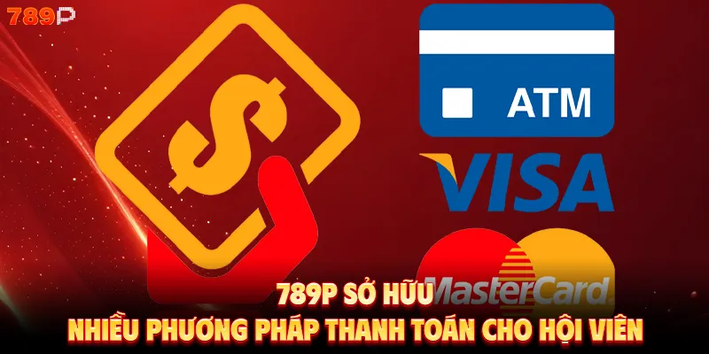 789P sở hữu nhiều phương pháp thanh toán cho hội viên