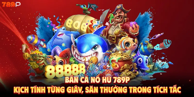 Bắn cá nổ hũ 789P