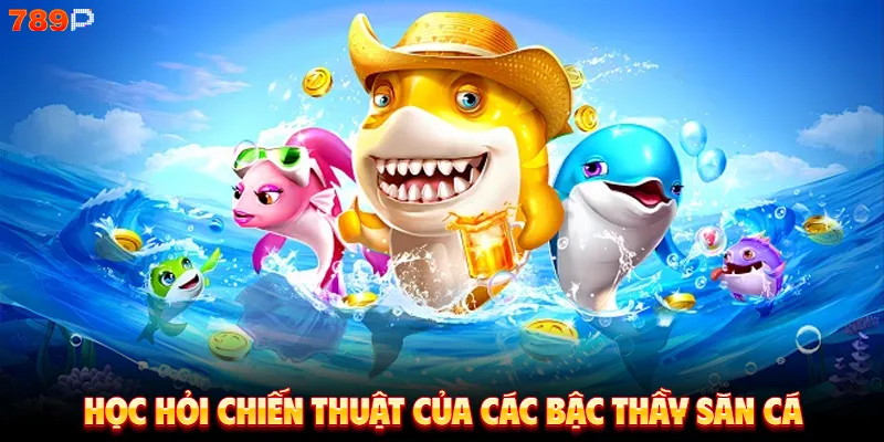 Học hỏi chiến thuật của các bậc thầy săn cá