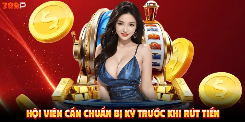 Hội viên cần chuẩn bị kỹ trước khi rút tiền