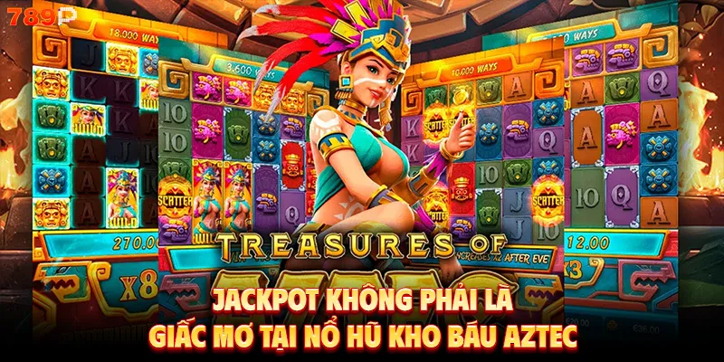 Jackpot không phải là giấc mơ tại nổ hũ kho báu Aztec