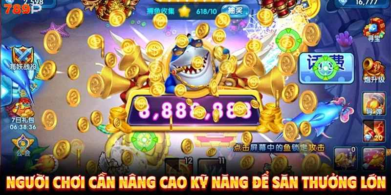 Người chơi cần nâng cao kỹ năng để săn thưởng lớn