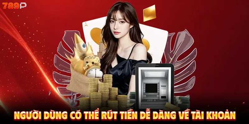 Người dùng có thể rút tiền dễ dàng về tài khoản