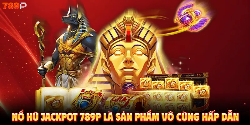 Nổ hũ Jackpot 789P là sản phẩm vô cùng hấp dẫn