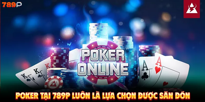 Poker tại 789P luôn là lựa chọn được săn đón