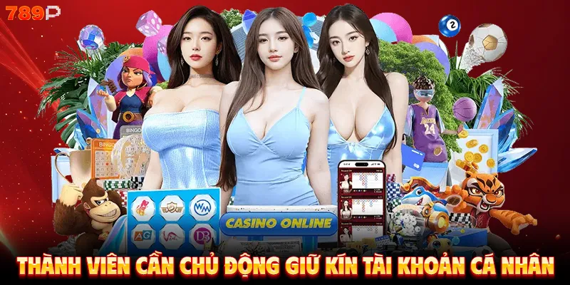 Thành viên cần chủ động giữ kín tài khoản cá nhân