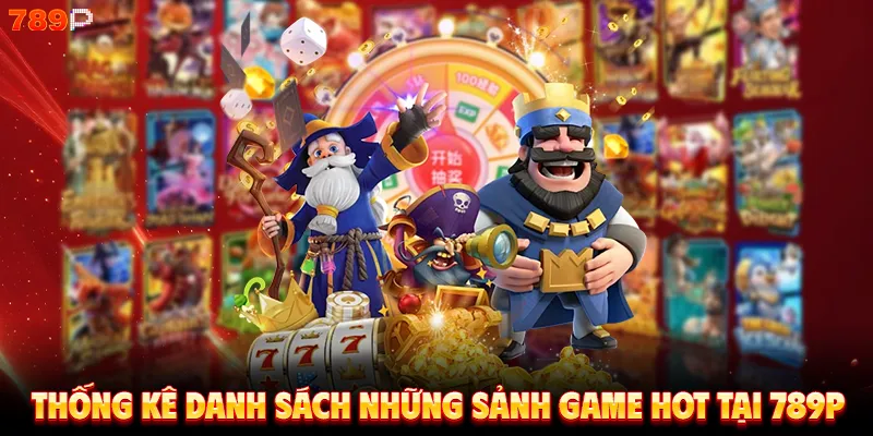 Thống kê danh sách những sảnh game hot tại 789 P